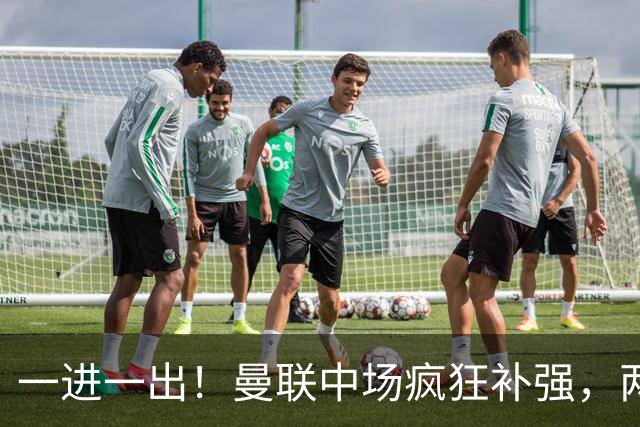 一进一出！曼联中场疯狂补强，两大门将转会计划接连生变