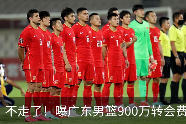 不走了！曝广东男篮900万转会费签下昔日状元内线，杜锋拒绝摆烂