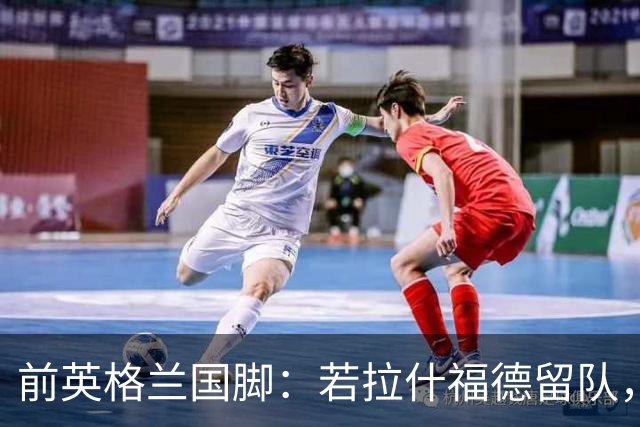 前英格兰国脚：若拉什福德留队，他需接受成为角色球员而并非首发