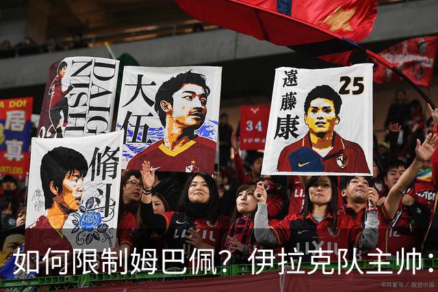 如何限制姆巴佩？伊拉克队主帅：我问过能不能上三个门将