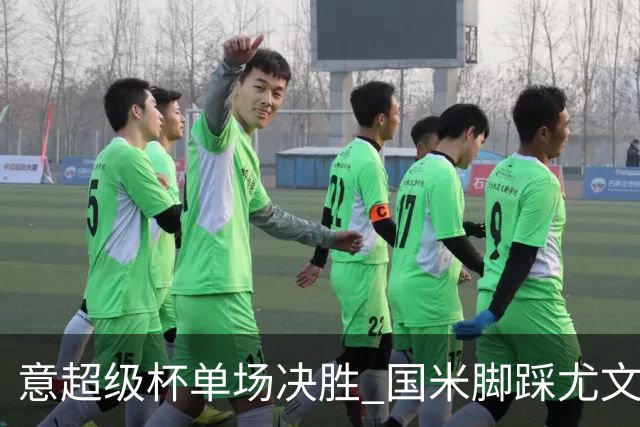 意超级杯单场决胜 国米脚踩尤文捧杯成定局？