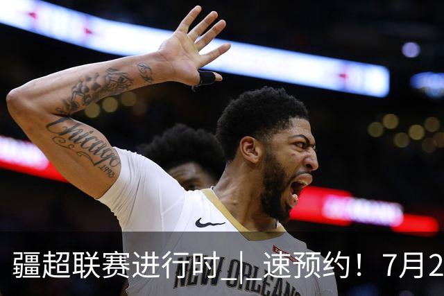 疆超联赛进行时 | 速预约！7月26日阿勒泰队主场VS伊犁队线上购票通道已开通