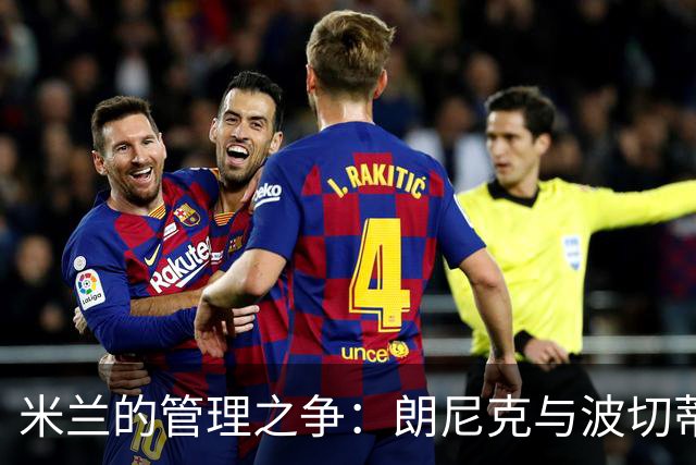 米兰的管理之争：朗尼克与波切蒂诺谁将执掌球队？