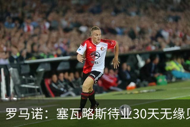 罗马诺：塞瓦略斯待业30天无缘贝蒂斯，已签约新经纪公司