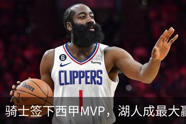 骑士签下西甲MVP，湖人成最大赢家，压低库明加身价，甩卖范德比尔特