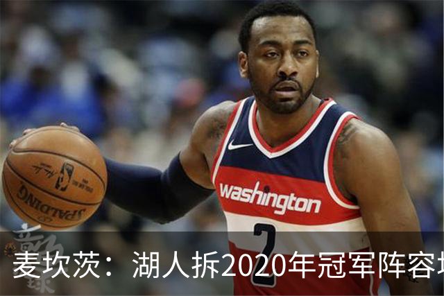 麦坎茨：湖人拆2020年冠军阵容坑了詹姆斯 他们本该拿两三个冠军